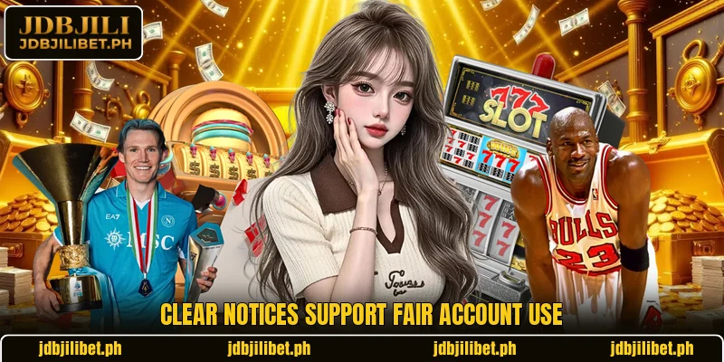 Clear notices support fair account use Clear notices support fair account use