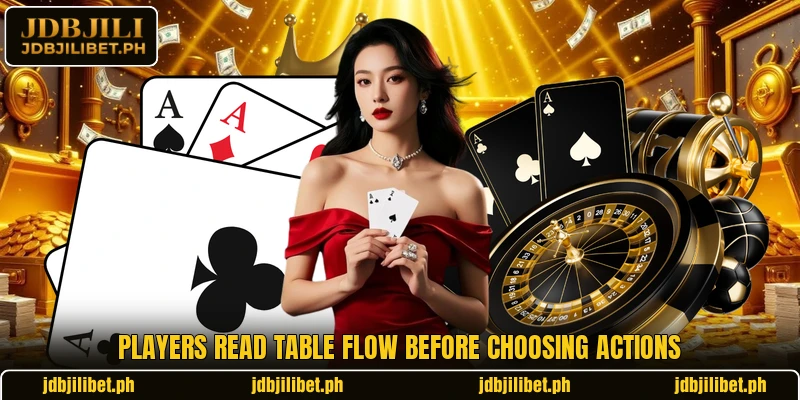 Players read table flow before choosing actions Players read table flow before choosing actions