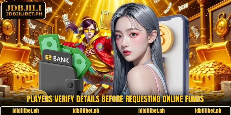 Players verify details before requesting online funds Players verify details before requesting online funds