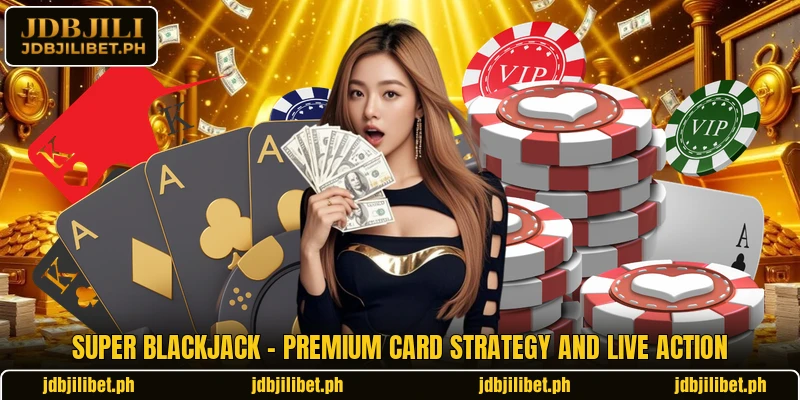 Super Blackjack – Premium Card Strategy And Live Action